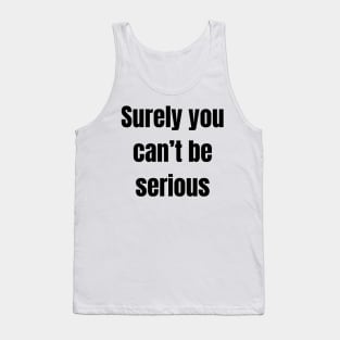 Surely you can’t be serious Tank Top